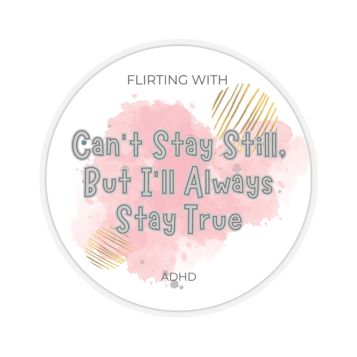 Flirting with ADHD: Can't stay still, but I'll stay True