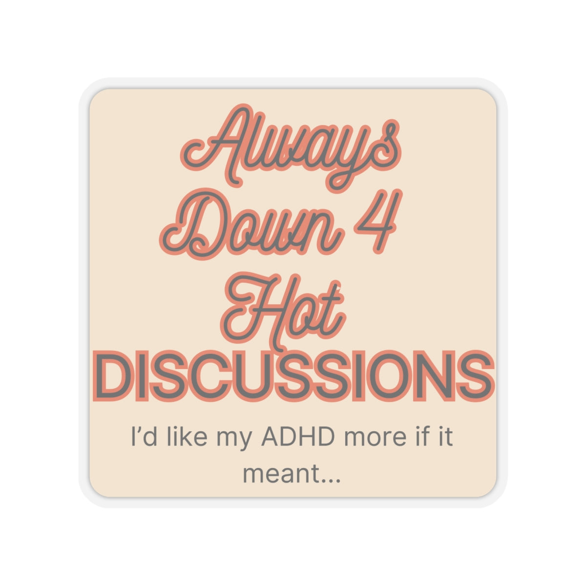 I'd like my ADHD more if it meant Always Down 4 Hot Discussions