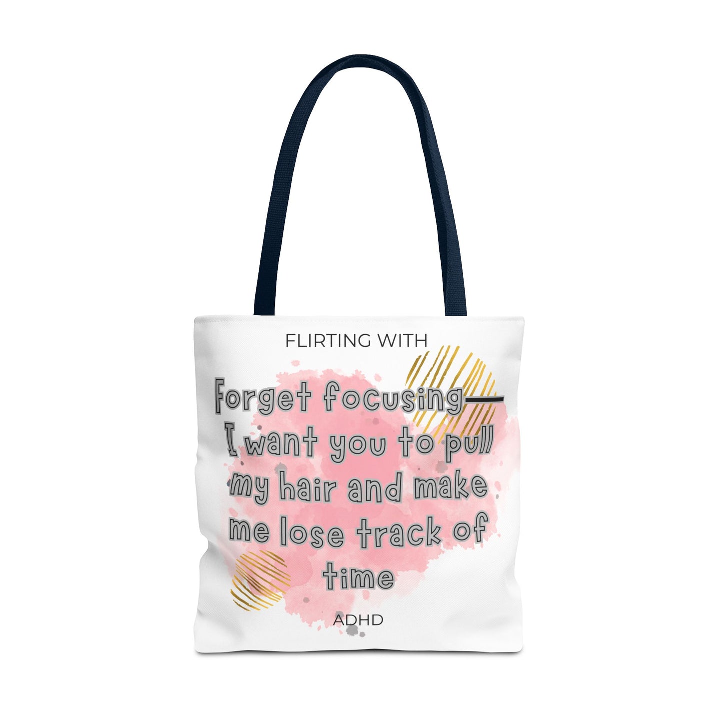 Flirting with ADHD: Forget Focus, I want you to pull my hair and make me lose track of time! Tote Bag