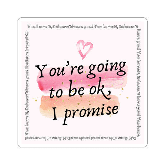 You're going to be ok, I promise