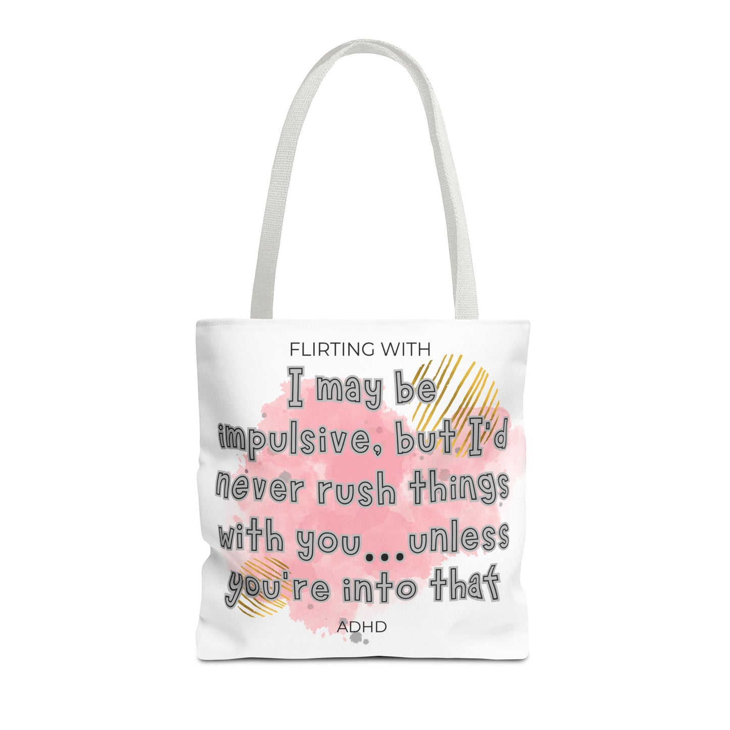 Flirting with ADHD: I may be impulsive but I would never rush things with you - unless you're into that! Tote Bag