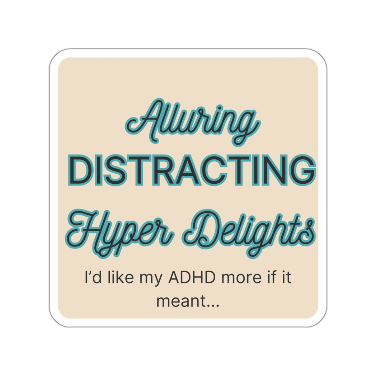 I'd like my ADHD more if it meant Alluring, Distracting...