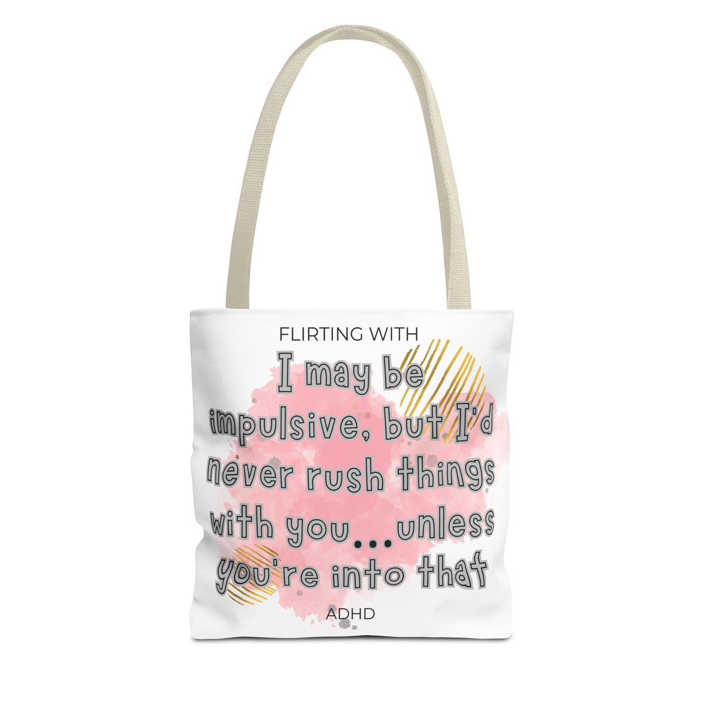 Flirting with ADHD: I may be impulsive but I would never rush things with you - unless you're into that! Tote Bag