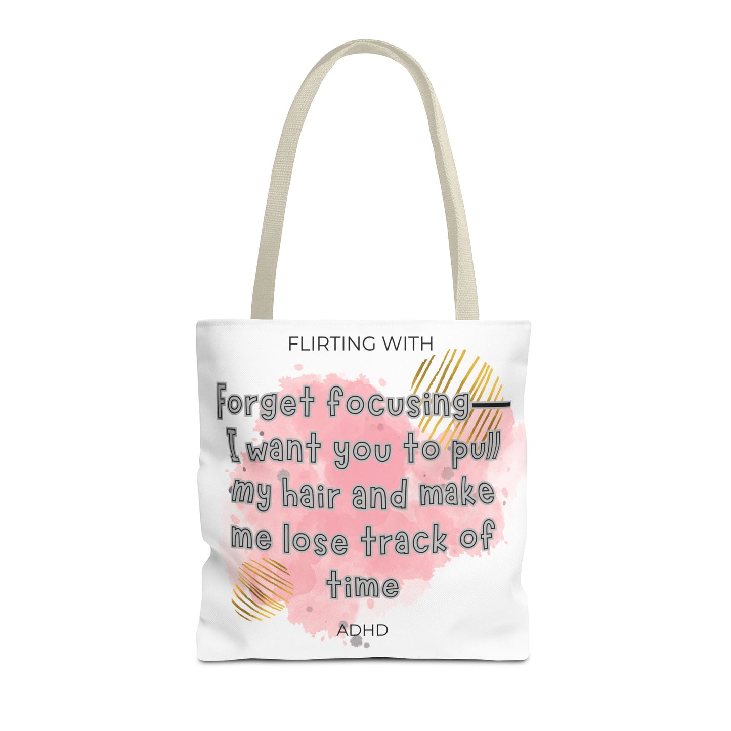 Flirting with ADHD: Forget Focus, I want you to pull my hair and make me lose track of time! Tote Bag