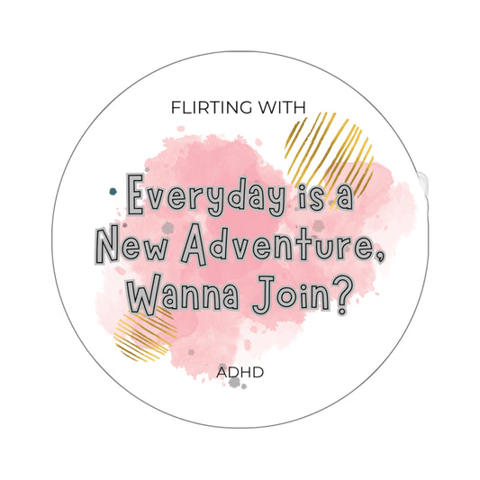 Flirting with ADHD: Everyday is an adventure, wanna join?