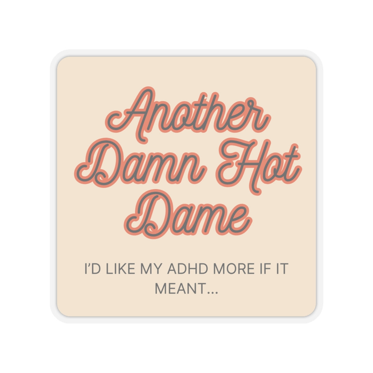 I'd like my ADHD more if it meant Another Damn Hot Dame