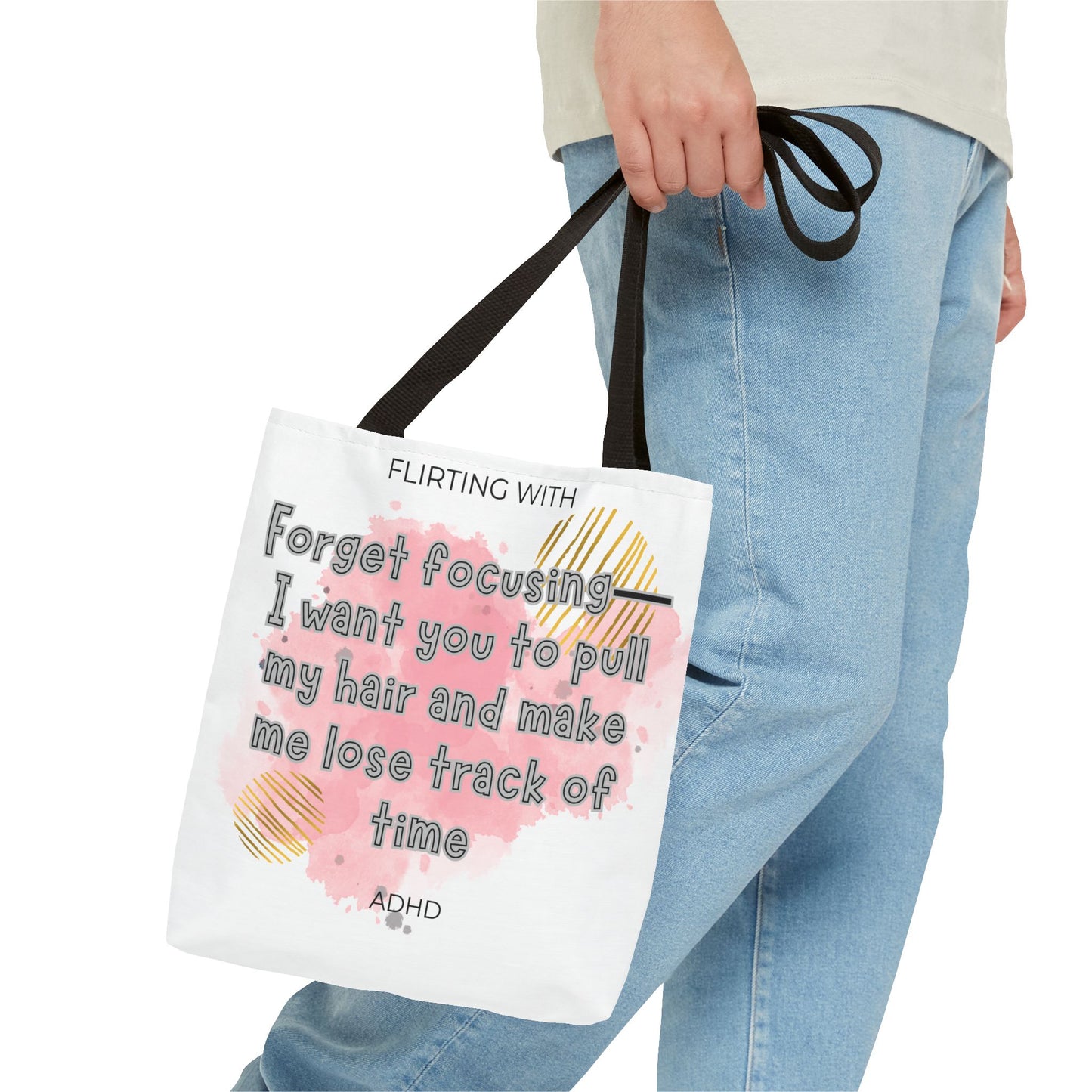 Flirting with ADHD: Forget Focus, I want you to pull my hair and make me lose track of time! Tote Bag