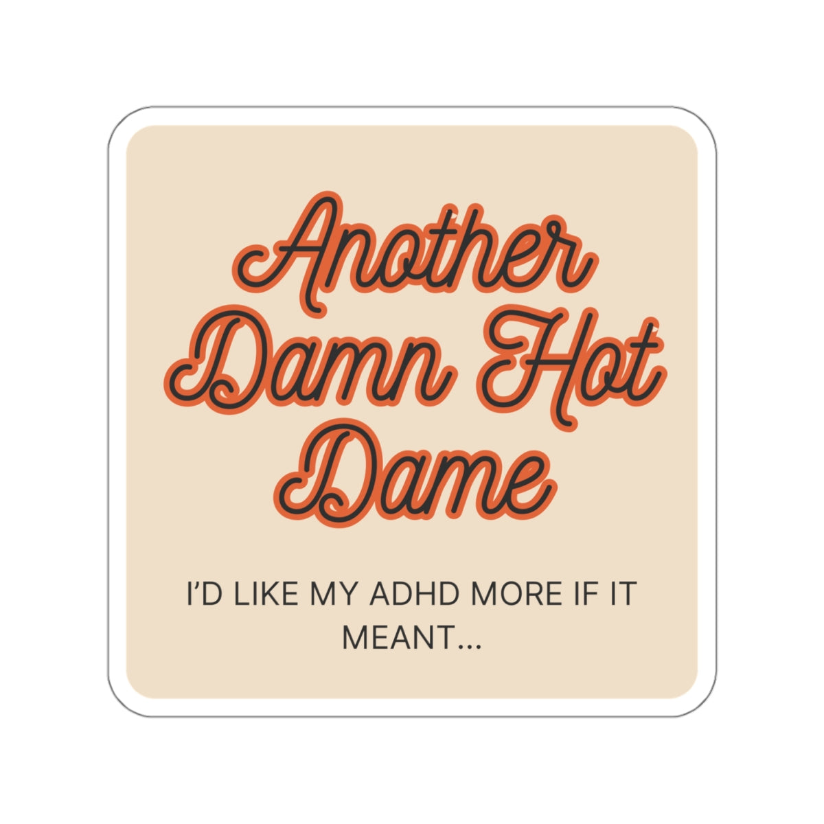 I'd like my ADHD more if it meant Another Damn Hot Dame