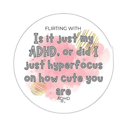 Flirting with ADHD: Is it the ADHD or did I hyperfocus on how cute you are?