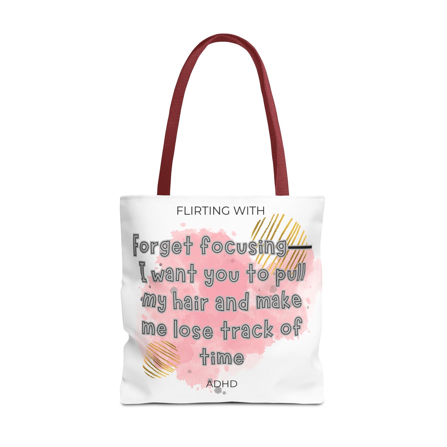 Flirting with ADHD: Forget Focus, I want you to pull my hair and make me lose track of time! Tote Bag