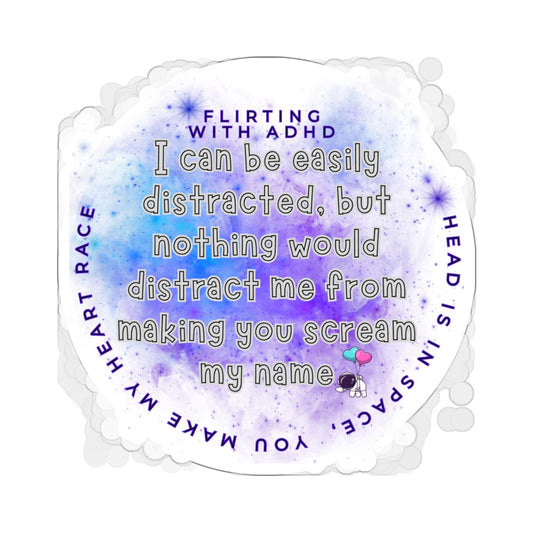 Flirting with ADHD: I can be easily distracted, but nothing would distract me from making you scream my name