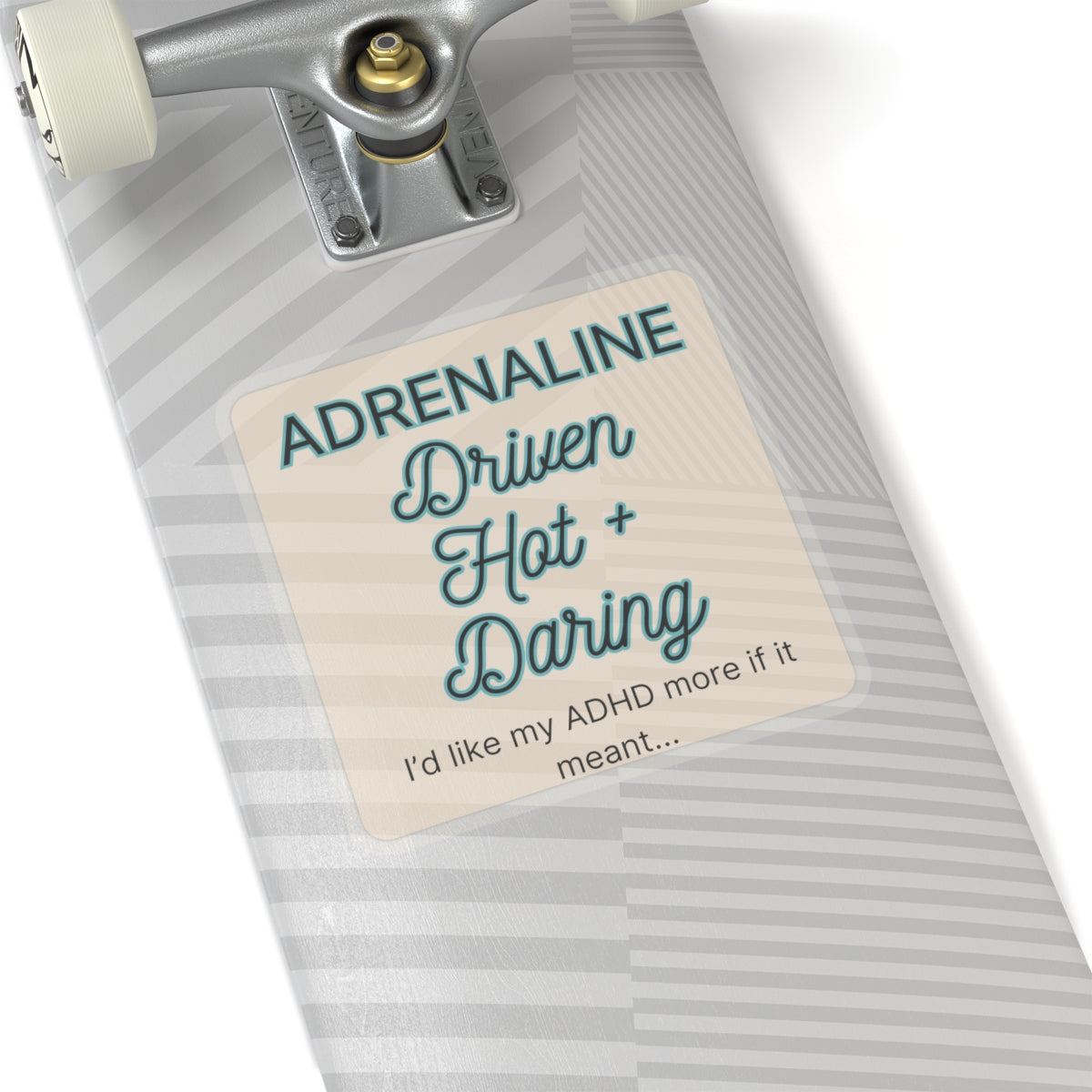 I'd like my ADHD more if it meant Adrenaline Driven Hot and Daring