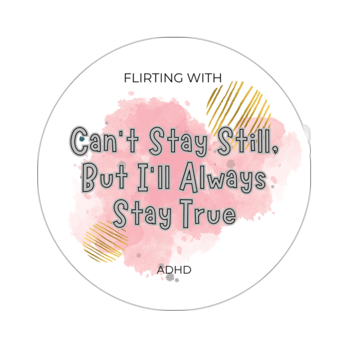 Flirting with ADHD: Can't stay still, but I'll stay True