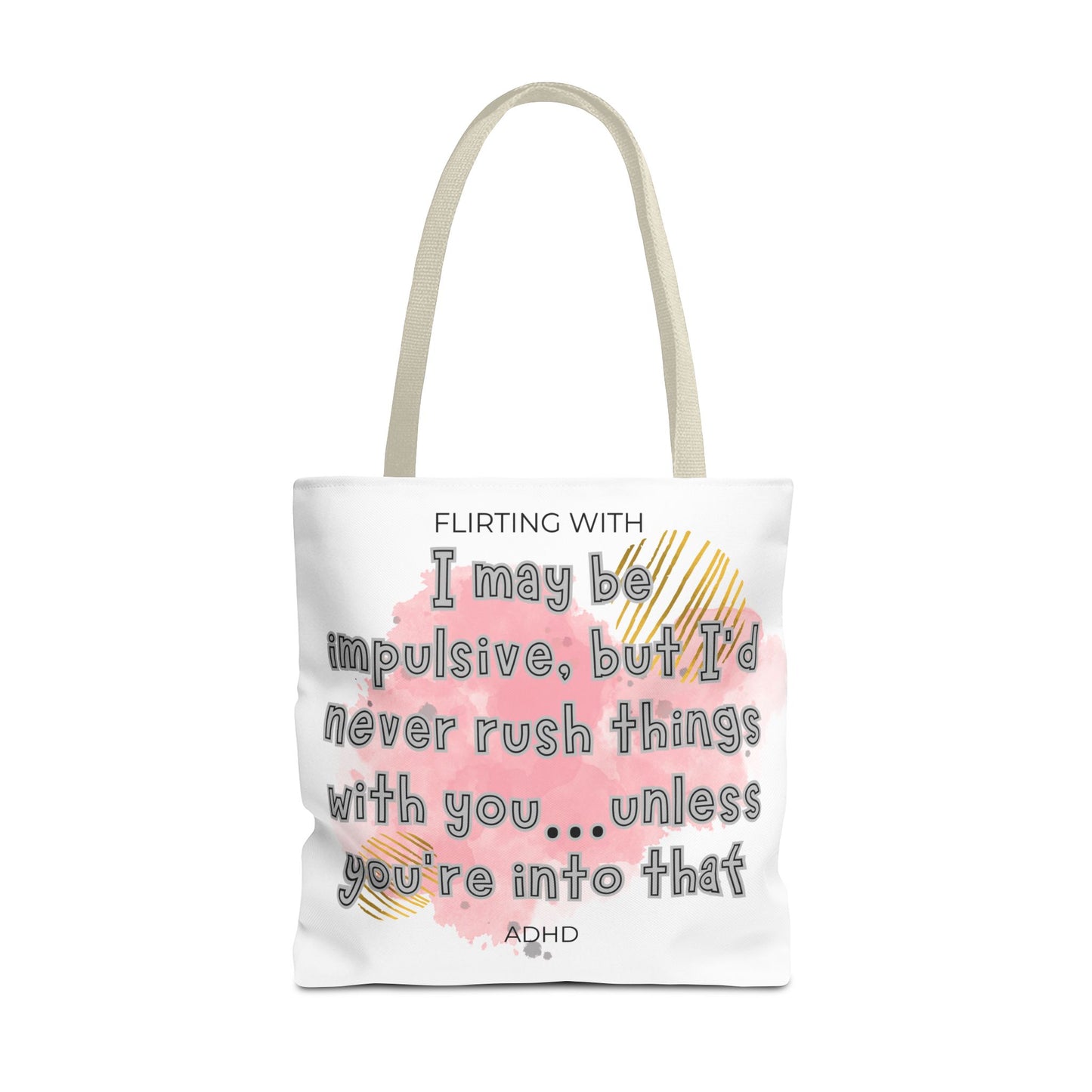 Flirting with ADHD: I may be impulsive but I would never rush things with you - unless you're into that! Tote Bag