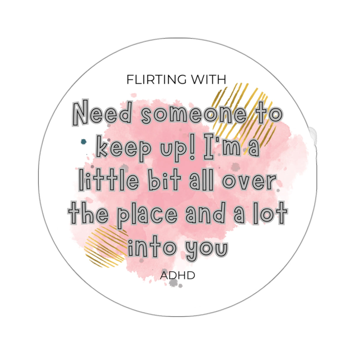 Flirting with ADHD: All over the place and a lot into you