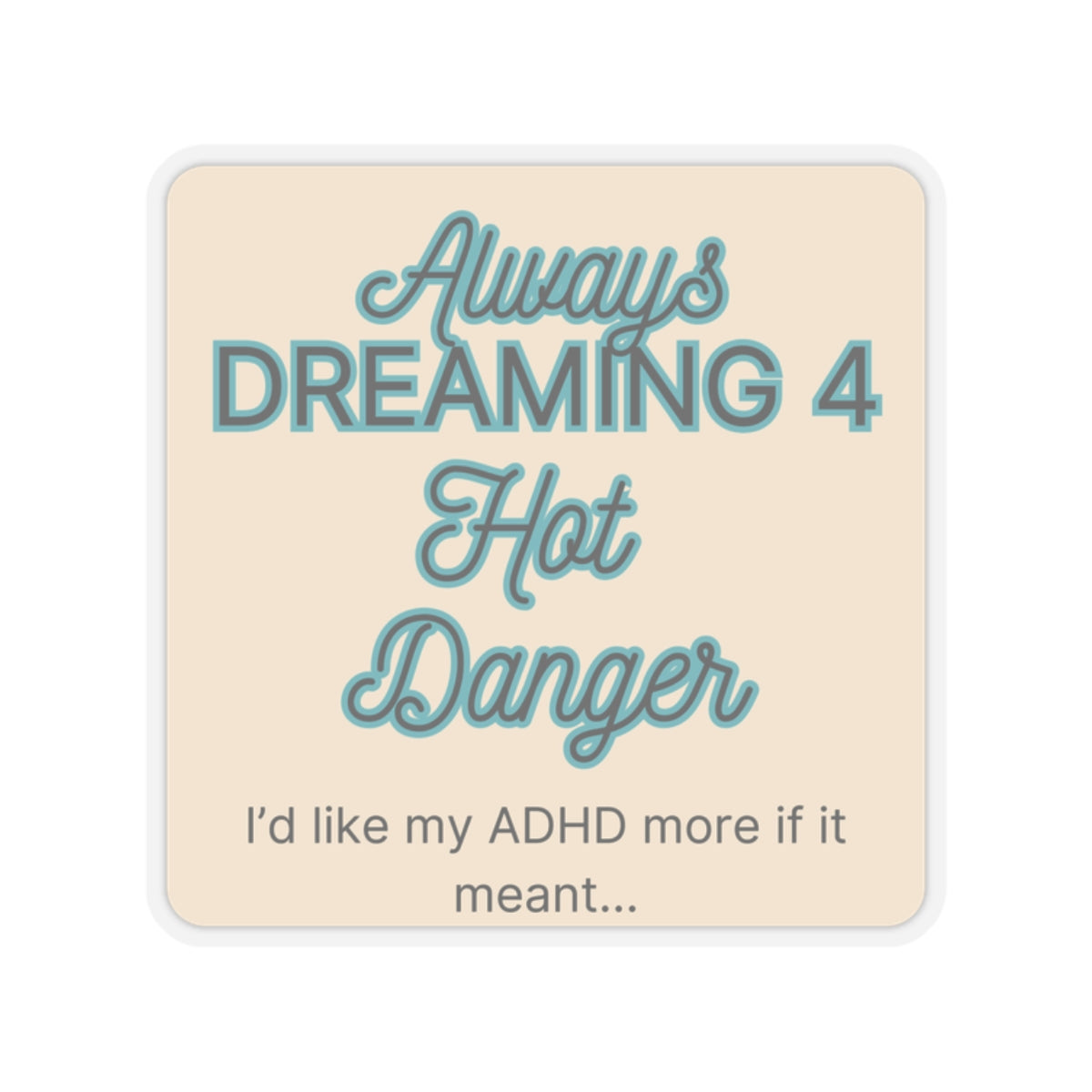 I'd like my ADHD more if it meant Always Dreaming