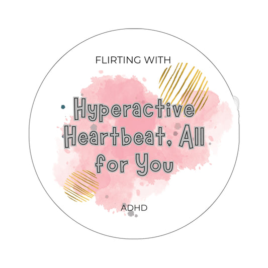 Flirting with ADHD: Hyperactive Heartbeat - for you