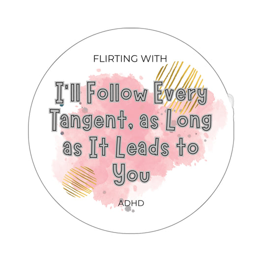 Flirting with ADHD: I'll follow every tangent to you