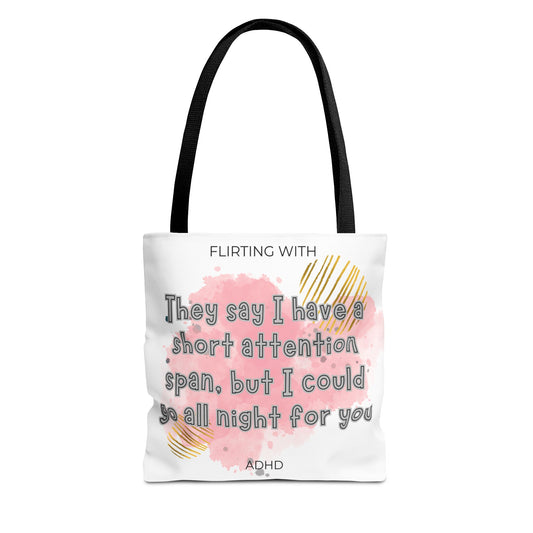 Flirting with ADHD: They say I have a short attention span, but I could go all night for you! Tote Bag