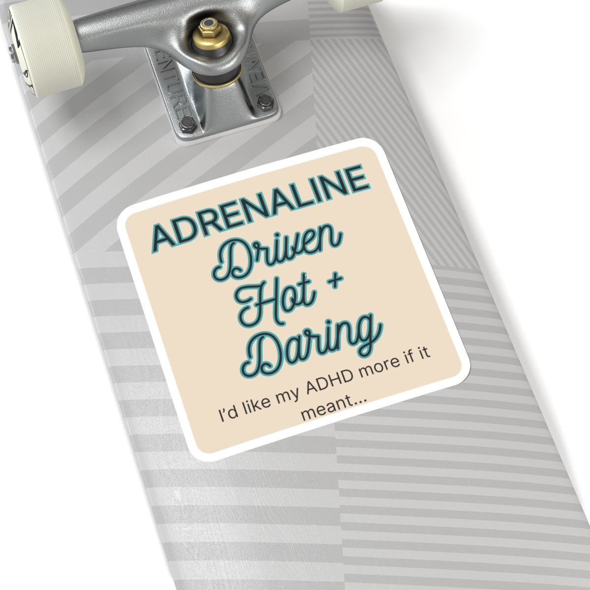 I'd like my ADHD more if it meant Adrenaline Driven Hot and Daring