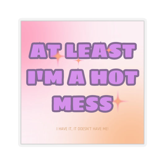 Copy of At Least I'm a Hot Mess