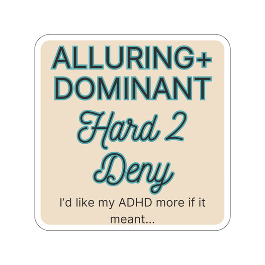 I'd like my ADHD more if it meant ... Alluring and Dominant, Hard 2 Deny