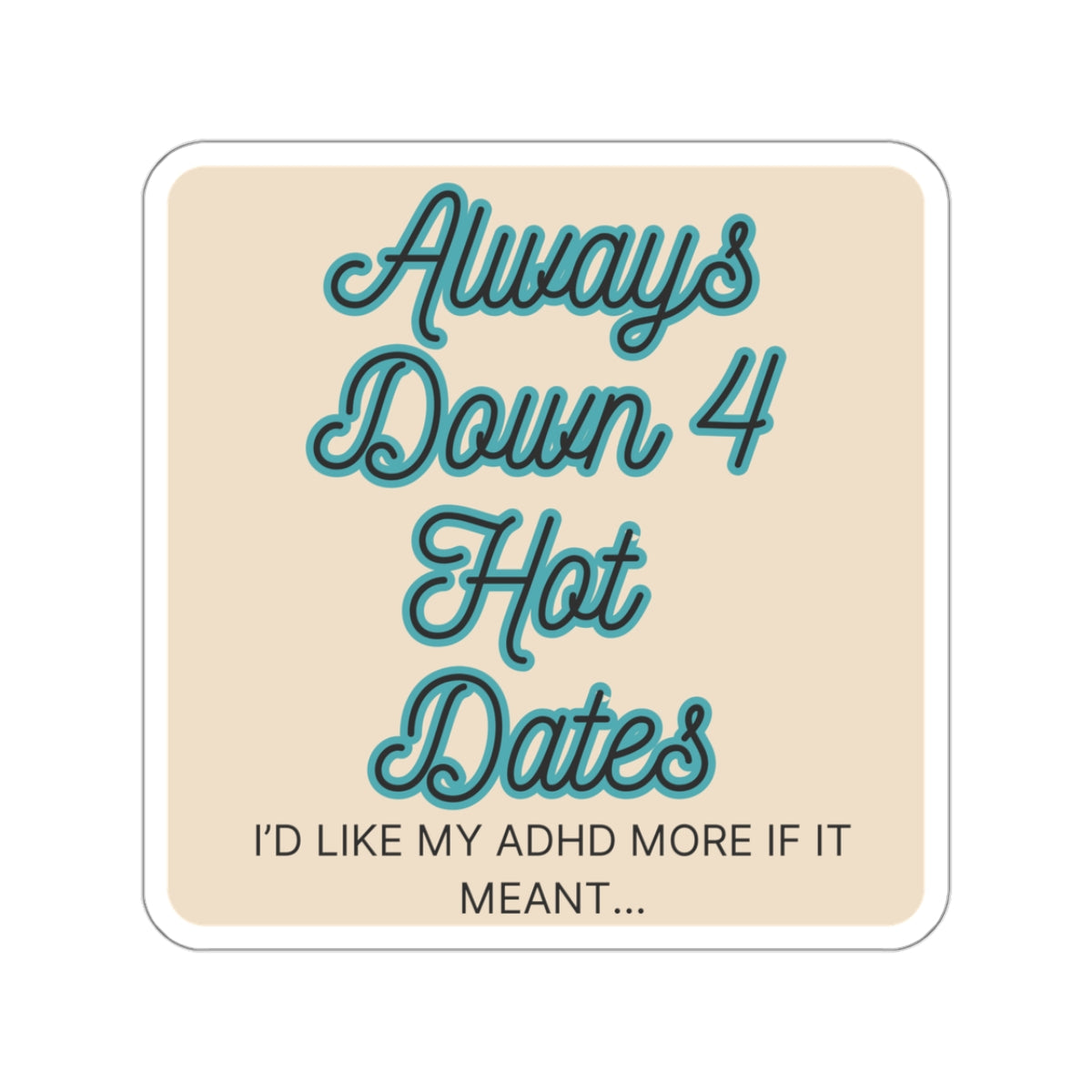 I'd like my ADHD more if it meant Always Down for Hot Dates