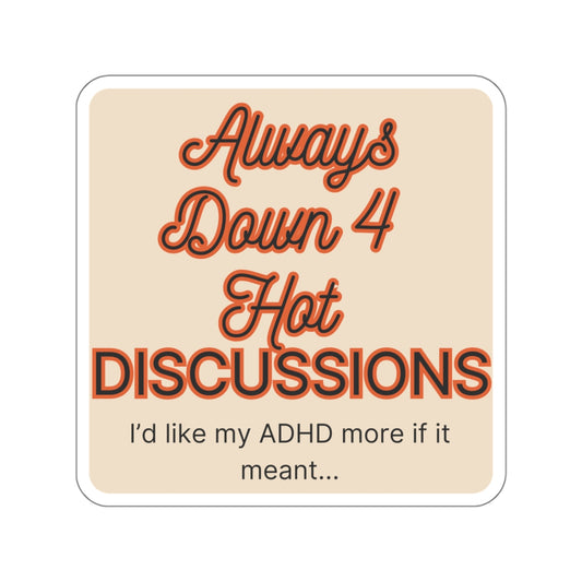 I'd like my ADHD more if it meant Always Down 4 Hot Discussions