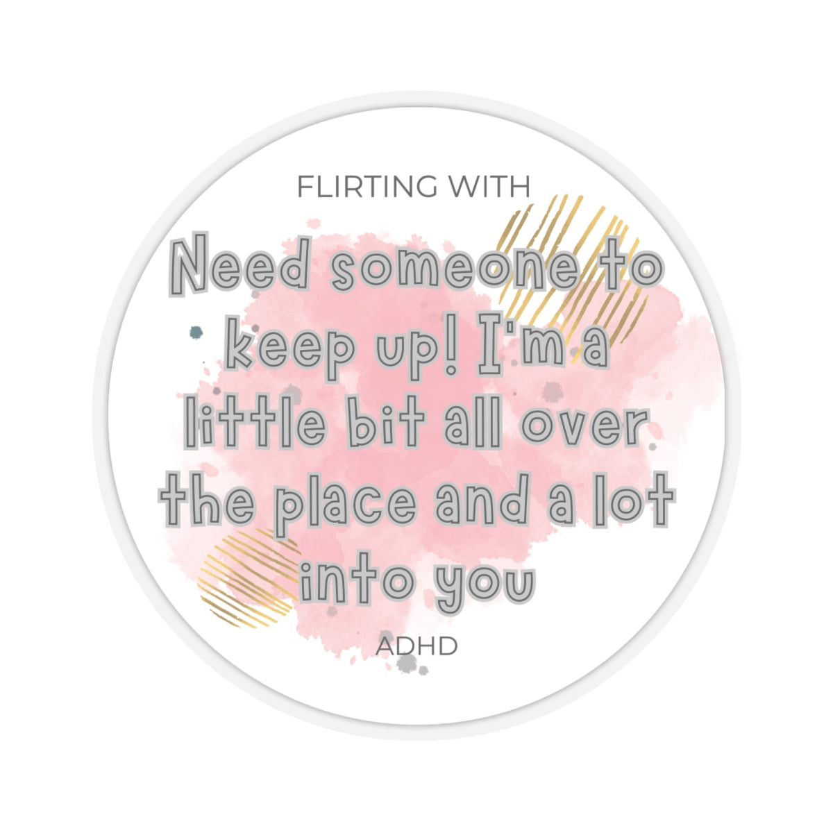 Flirting with ADHD: All over the place and a lot into you