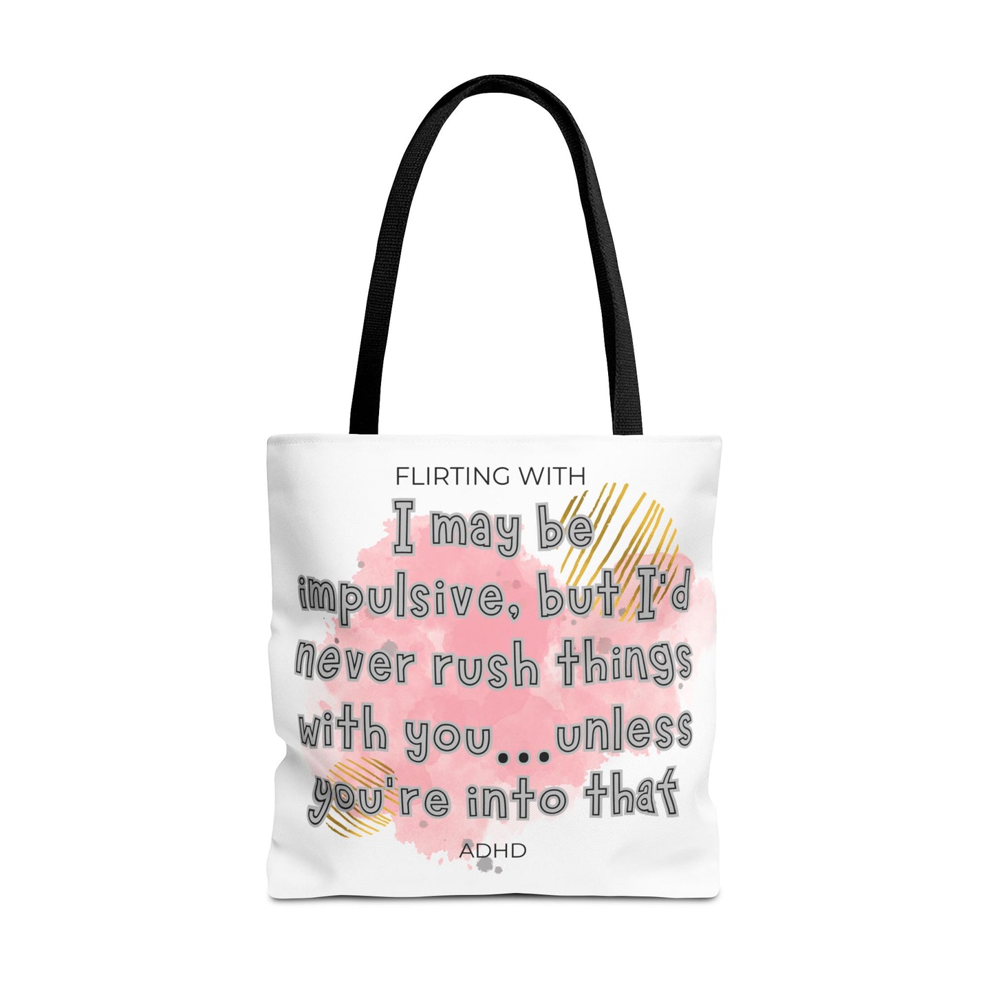 Flirting with ADHD: I may be impulsive but I would never rush things with you - unless you're into that! Tote Bag